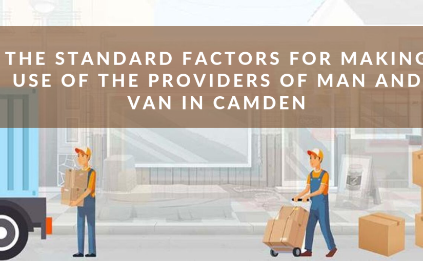 The Standard Factors for Making Use of the Providers of Man and Van in Camden